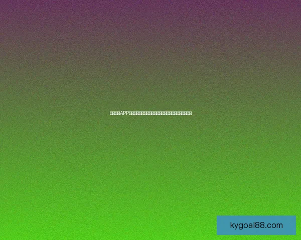 开云体育APP下载指南：快速安装、畅享精彩赛事直播和最新体育资讯